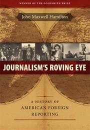 Journalism's Roving Eye: A History of American Foreign Reporting (John Maxwell Hamilton)