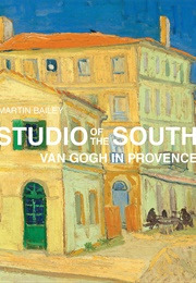 Studio of the South: Van Gogh in Provence (Martin Bailey)