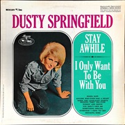 Dusty Springfield - Stay Awhile/I Only Want to Be With You