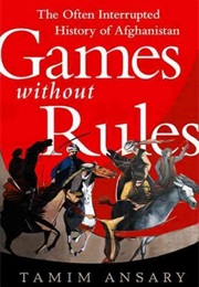 Games Without Rules: The Often Interrupted History of Afghanistan (Tamim Ansary)