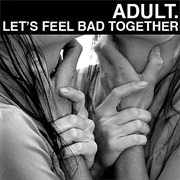 ADULT.- Let's Feel Bad Together