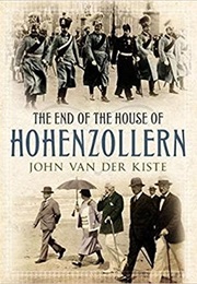 The End of the German Monarchy: The Decline and Fall of the Hohenzollerns (John Van Der Kiste)