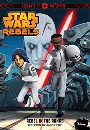 Star Wars Rebels:  Servants of the Empire:  Rebel in the Ranks (Jason Fry)