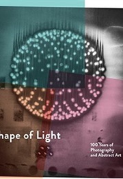 Shape of Light: 100 Years of Photography and Abstract Art (Simon Baker)