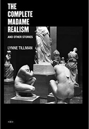 The Complete Madame Realism and Other Stories (Lynne Tillman)