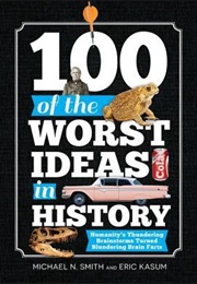 100 of the Worst Ideas in History (Smith and Kasum)