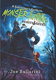 A Babysitter's Guide to Monster Hunting #2: Beasts & Geeks (Babysitter's Guide to Monsters) (Joe Ballarini)