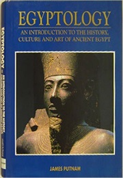 Egyptology: An Introduction to the History, Culture and Art of Ancient Egypt (James Putnam)