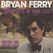 Smoke Gets in Your Eyes .. Bryan Ferry