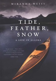 Tide, Feather, Snow: A Life in Alaska (Miranda Weiss)