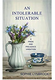 An Intolerable Situation: A Pride and Prejudice Variation (Sophie Lynbrook)