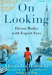 On Looking: Eleven Walks With Expert Eyes (Alexandra Horowitz)