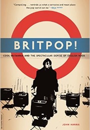Britpop! Cool Britannia and the Spectacular Demise of English Rock (John Harris)