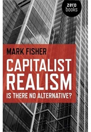Capitalist Realism: Is There No Alternative? (Mark Fisher)