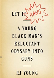 Let It Bang: A Young Black Man&#39;s Reluctant Odyssey Into Guns (R.J.Young)