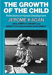 Growth of the Child: Reflections on Human Development (Jerome Kagan)