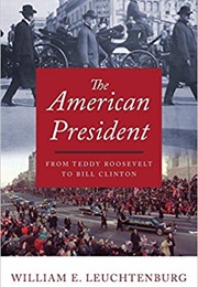 The American President: From Teddy Roosevelt to Bill Clinton (William E. Leuchtenburg)