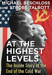 At the Highest Levels: The Inside Story of the End of the Cold War (Michael R. Beschloss)
