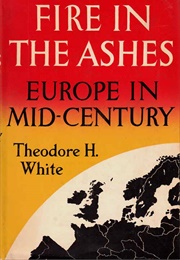 Fire in the Ashes: Europe in Mid-Century (Theodore H. White)