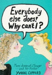Everybody Else Does! Why Can't I? (Yvonne Coppard)