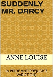 Suddenly Mr. Darcy (Anne Louise)