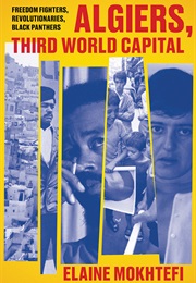 Algiers, Third World Capital (Elaine Mokhtefi)