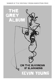 The Grey Album: On the Blackness of Blackness (Kevin Young)