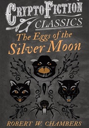The Eggs of the Silver Moon (Robert W. Chambers)