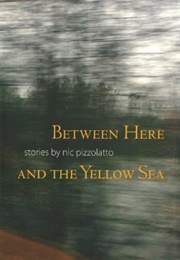 Between Here and the Yellow Sea (Nic Pizzolatto)