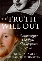 The Truth Will Out: Unmasking the Real Shakespeare (Brenda James, William Rubinstein)