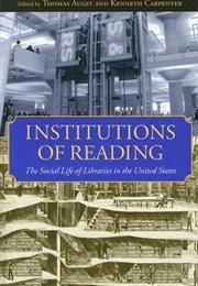 Institutions of Reading: The Social Life of Libraries in the United States (Thomas Augst, Kenneth E. Carpenter)