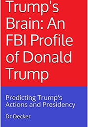 Trump's Brain an FBI Profile of Donald Trump (Dr. Decker)