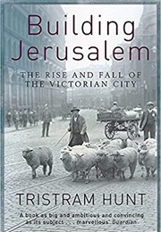 Building Jerusalem: The Rise and Fall of the Victorian City (Tristram Hunt)
