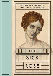 The Sick Rose: Disease and the Art of Medical Illustration (Richard Barnett)