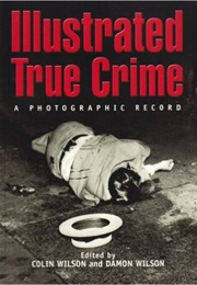 Illustrated True Crime: A Photographic Record (Colin Wilson)