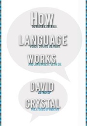 How Language Works: How Babies Babble, Words Change Meaning, and Languages Live or Die (David Crystal)
