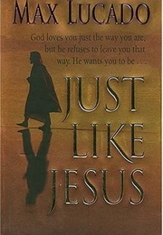 Just Like Jesus (Max Lucado)