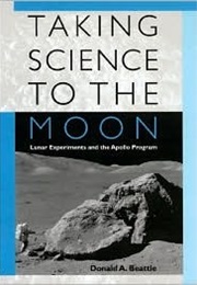 Taking Science to the Moon: Lunar Experiments and the Apollo Program (Donald A.Beattie)