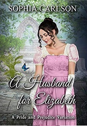 A Husband for Elizabeth: A Pride and Prejudice Variation (Sophia Carlson)