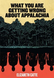 What You Are Getting Wrong About Appalachia (Elizabeth Catte)