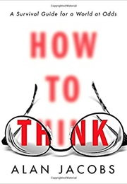 How to Think (Alan Jacobs)
