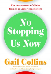 No Stopping Us Now: The Adventures of Older Women in American History (Gail Collins)