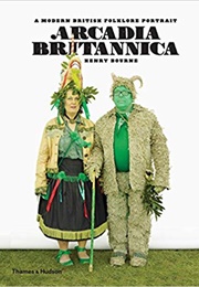 Arcadia Britannica: A Modern British Folklore Portrait (Henry Bourne)