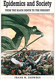 Epidemics and Society: From the Black Death to the Present (Frank Snowden)