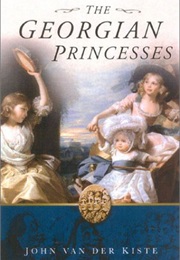 The Georgian Princesses (John Van Der Kiste)