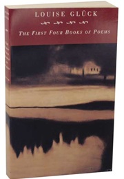 First Four Books of Poems (Louise Gluck)