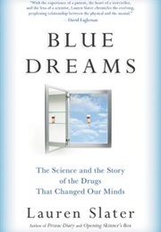 Blue Dreams: The Science and the Story of the Drugs That Changed Our Minds (Lauren Slater)