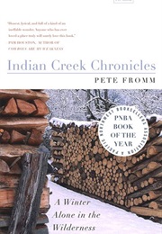 Indian Creek Chronicles: A Winter Alone in the Wilderness (Pete Fromm)