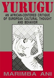 Yurugu: An African-Centered Critique of European Cultural Thought and Behaviour (Marimba Ani)