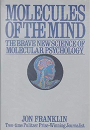 Molecules of the Mind: The Brave New Science of Molecular Psychology (Jon Franklin)